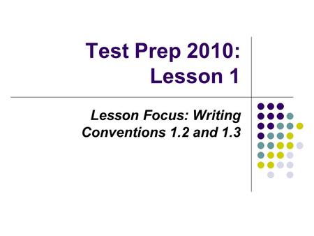 Test Prep 2010: Lesson 1 Lesson Focus: Writing Conventions 1.2 and 1.3.