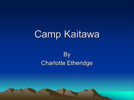 Camp Kaitawa By Charlotte Etheridge. I left home with butterflies in my stomach! I know there was no reason to be nervous but I just couldn’t help it.