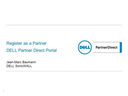 Register as a Partner DELL Partner Direct Portal Jean-Marc Baumann DELL SonicWALL 1.