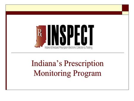Indiana’s Prescription Monitoring Program. What is INSPECT?  INSPECT is 1 of 34 operational, state-based Prescription Monitoring Programs (PMPs) in the.