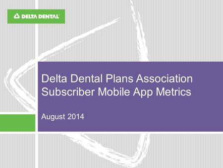 Delta Dental Plans Association Subscriber Mobile App Metrics August 2014.