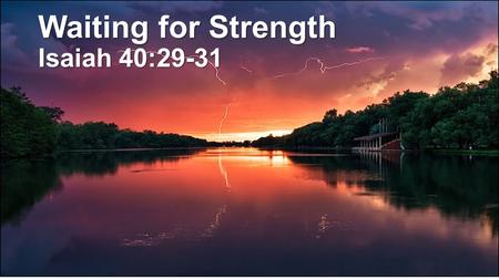 Waiting for Strength Isaiah 40:29-31