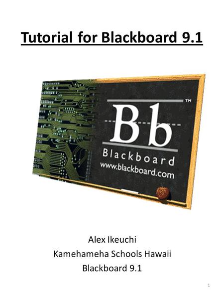 Tutorial for Blackboard 9.1 Alex Ikeuchi Kamehameha Schools Hawaii Blackboard 9.1 1.