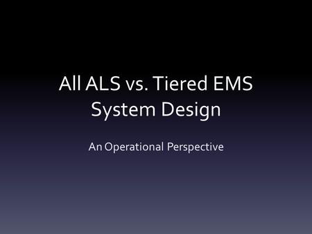 All ALS vs. Tiered EMS System Design An Operational Perspective.