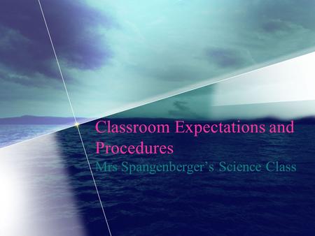 Classroom Expectations and Procedures Mrs Spangenberger’s Science Class.
