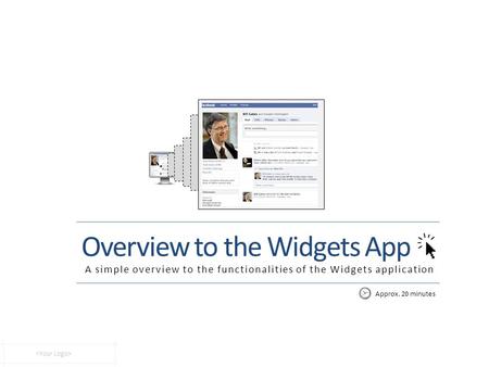 Overview to the Widgets App A simple overview to the functionalities of the Widgets application Approx. 20 minutes.