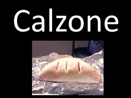 Calzone. Design brief Constraints and Considerations Constrains Make sure it’s a calzone Make sure its savory Suitable for one person Make sure it has.