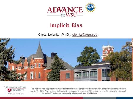 Implicit Bias This material was supported with funds from the National Science Foundation ADVANCE Institutional Transformation grant #0810927. Any opinions,