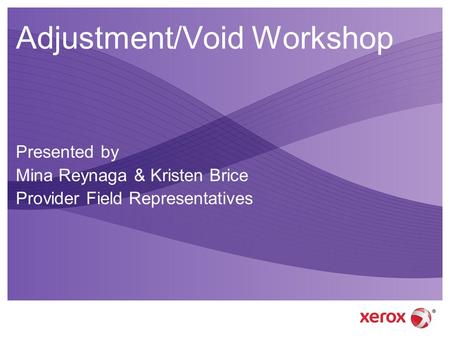 Adjustment/Void Workshop Presented by Mina Reynaga & Kristen Brice Provider Field Representatives.