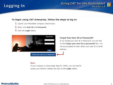 © 2011 PetroSkills, LLC. All rights reserved. 1 1. Launch your PetroSkills company web browser. 2. Enter your User ID and Password. 3. Click the Login.