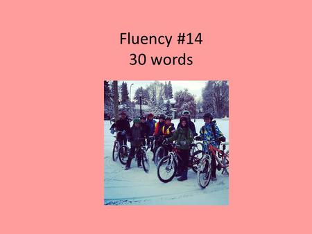 Fluency #14 30 words. It was March. There was snow on the ground. Bob said, “I’m sick of the snow.” “Me too!” said Sally. I want it to be summer.” “Me.
