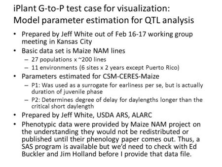 IPlant G-to-P test case for visualization: Model parameter estimation for QTL analysis Prepared by Jeff White out of Feb 16-17 working group meeting in.