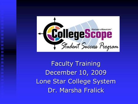 Faculty Training December 10, 2009 Lone Star College System Dr. Marsha Fralick.