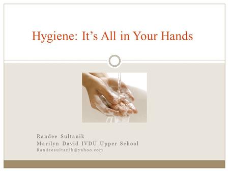Randee Sultanik Marilyn David IVDU Upper School Hygiene: It’s All in Your Hands.