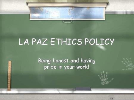 LA PAZ ETHICS POLICY Being honest and having pride in your work!