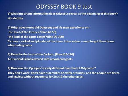 ODYSSEY BOOK 9 test 1)What important information does Odysseus reveal at the beginning of this book? His identity 2) What adventures did Odysseus and his.