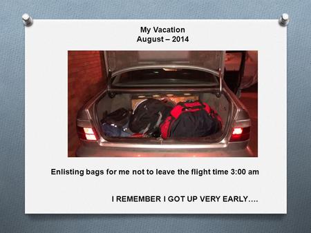 My Vacation August – 2014 Enlisting bags for me not to leave the flight time 3:00 am I REMEMBER I GOT UP VERY EARLY….