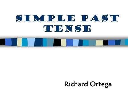 Simple past tense Richard Ortega.