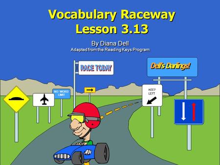 NO WORD LIMIT Vocabulary Raceway Lesson 3.13 By Diana Dell Adapted from the Reading Keys Program.