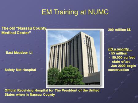 EM Training at NUMC The old “Nassau County Medical Center” East Meadow, LI Safety Net Hospital Official Receiving Hospital for The President of the United.