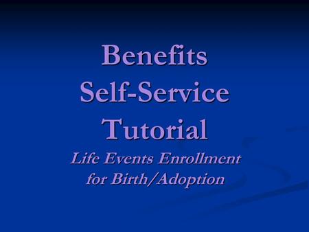 Benefits Self-Service Tutorial Life Events Enrollment for Birth/Adoption.