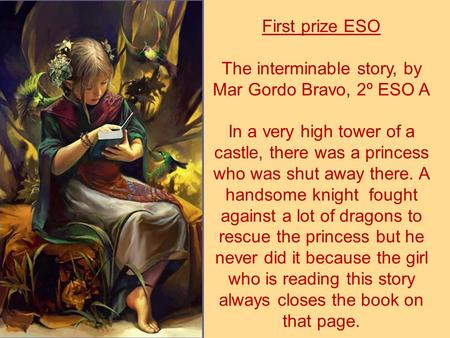 First prize ESO The interminable story, by Mar Gordo Bravo, 2º ESO A In a very high tower of a castle, there was a princess who was shut away there. A.