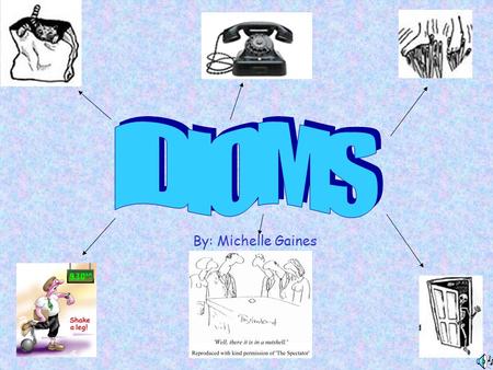 Michelle Gaines By: Michelle Gaines Michelle Gaines What is an idiom? words, phrases, or expressions that are not interpreted logically or literally.