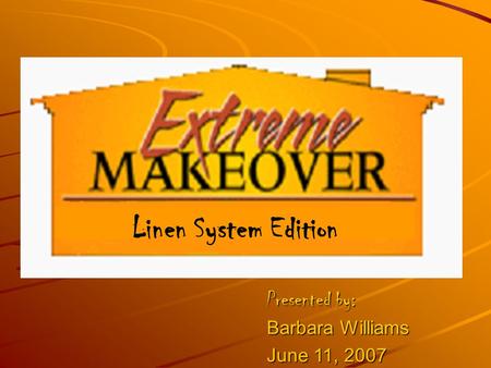 Linen System Edition Presented by: Barbara Williams June 11, 2007.