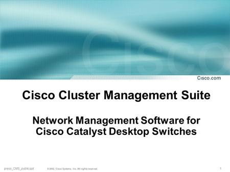 1 preso_CMS_public.ppt © 2002, Cisco Systems, Inc. All rights reserved. Cisco Cluster Management Suite Network Management Software for Cisco Catalyst Desktop.