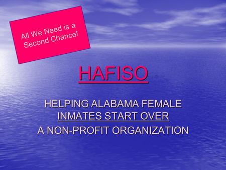HAFISO HELPING ALABAMA FEMALE INMATES START OVER A NON-PROFIT ORGANIZATION All We Need is a Second Chance!