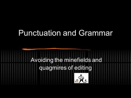 Punctuation and Grammar Avoiding the minefields and quagmires of editing.