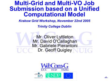 1 Multi-Grid and Multi-VO Job Submission based on a Unified Computational Model Krakow Grid Workshop, November 22nd 2005 Trinity College Dublin Mr. Oliver.