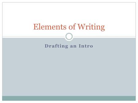 Drafting an Intro Elements of Writing. Introduction Your introduction is a bridge or an opening that allows the reader to see what the paper will be about.