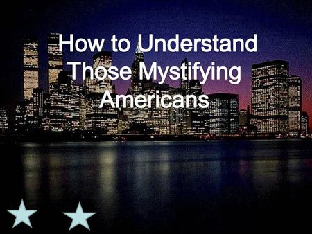 How to Understand Those Mystifying Americans.