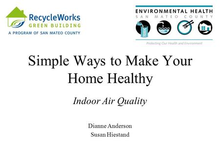 Simple Ways to Make Your Home Healthy Indoor Air Quality Dianne Anderson Susan Hiestand.