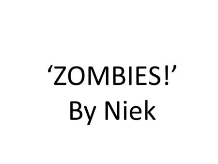 ‘ZOMBIES!’ By Niek. I was biking to school in the middle of the night because I had forgotten my homework at school. When I got there, I realized all.