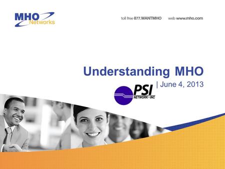 Understanding MHO | June 4, 2013. Agenda Who is MHO Networks? MHO Services MHO’s Value Core Network Microwave Technology Network Coverage Questions to.