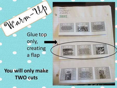 Warm-Up Glue top only, creating a flap You will only make TWO cuts.