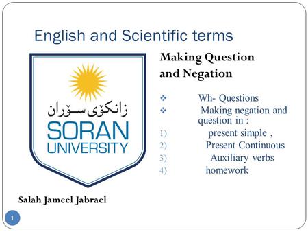 English and Scientific terms Salah Jameel Jabrael Making Question and Negation  Wh- Questions  Making negation and question in : 1) present simple, 2)