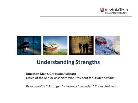 Understanding Strengths Jonathan Manz, Graduate Assistant Office of the Senior Associate Vice President for Student Affairs Responsibility * Arranger *