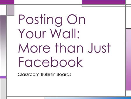 Classroom Bulletin Boards Posting On Your Wall: More than Just Facebook.