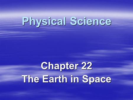 Physical Science Chapter 22 The Earth in Space. Earth’s Rotation   Axis – imaginary line passing through the North and South Pole – –Earth’s axis is.