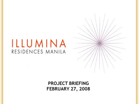 PROJECT BRIEFING FEBRUARY 27, 2008. OVERVIEW Project Description Illumina Residences Manila is a 32 Floor – Residential Tower, and sits on a 6,935.50.