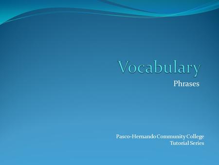 Phrases Pasco-Hernando Community College Tutorial Series.
