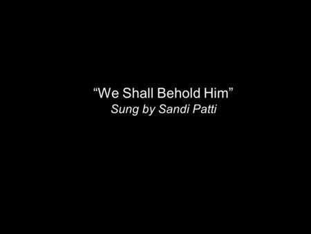 “We Shall Behold Him” Sung by Sandi Patti. The sky shall unfold…