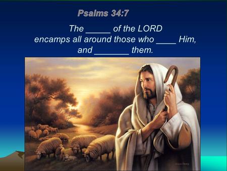 The _____ of the LORD encamps all around those who ____ Him, and _______ them.