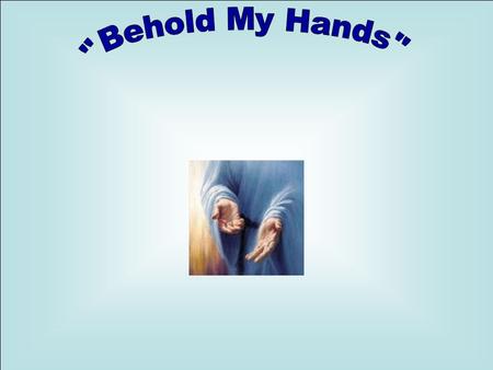 Behold my hands and my feet, that it is I myself: handle me, and see; for a spirit hath not flesh and bones, as ye see me have. Luke 24:39.