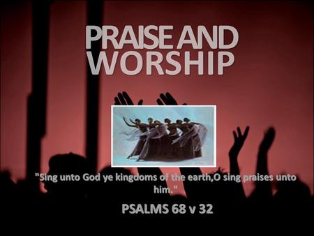 Sing unto God ye kingdoms of the earth,O sing praises unto him. PSALMS 68 v 32 PSALMS 68 v 32.
