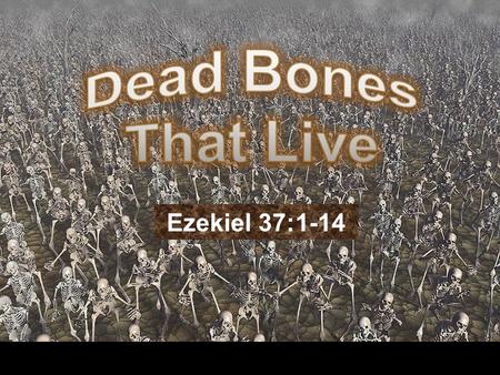 Dead Bones That Live Ezekiel 37:1-14