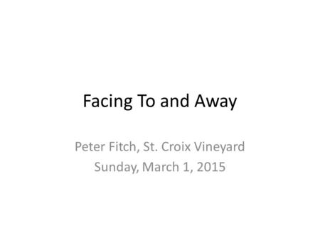 Facing To and Away Peter Fitch, St. Croix Vineyard Sunday, March 1, 2015.